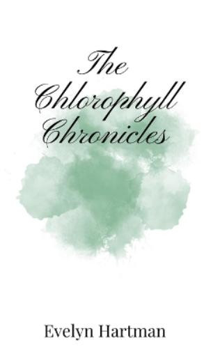 Evelyn Hartman The Chlorophyll Chronicles (Copertina rigida)
