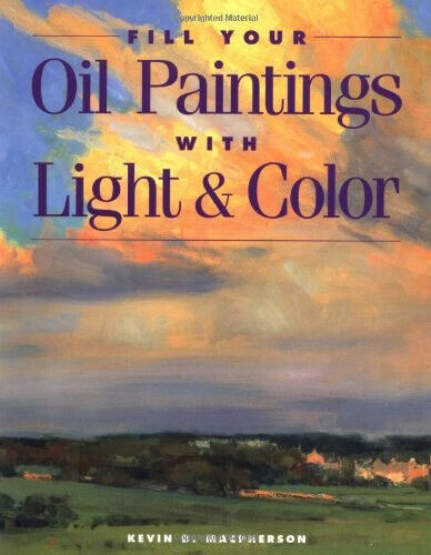 Fill Your Oil Paintings with Light and Color by Macpherson, Kevin