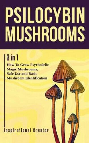 Psilocybin Mushrooms: 3 in 1: How to Grow Psychedelic Magic Mushrooms, Safe