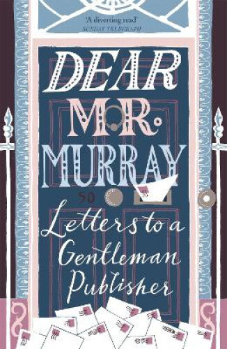 Dear MR Murray: Letters to a Gentleman Publisher by McClay, David