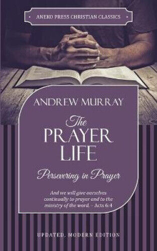 The Prayer Life: Persevering in Prayer by Andrew, Murray