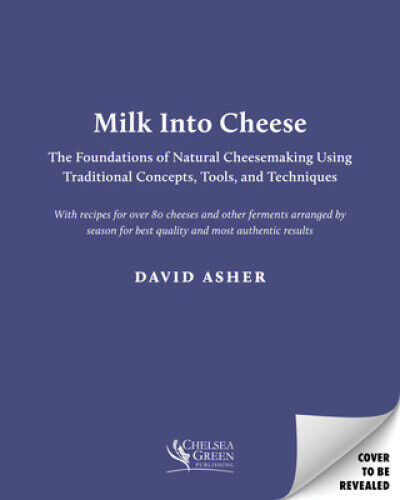 Milk Into Cheese: The Foundations of Natural Cheesemaking Using Traditional