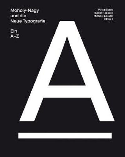 Moholy-Nagy and the New Typography: A-Z by Petra Eisele