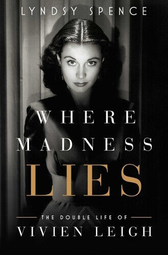Where Madness Lies: The Double Life of Vivien Leigh by Lyndsy Spence