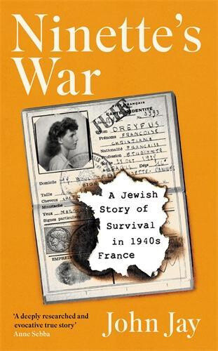Ninette's War: A Jewish Story of Survival in 1940s France by John Jay