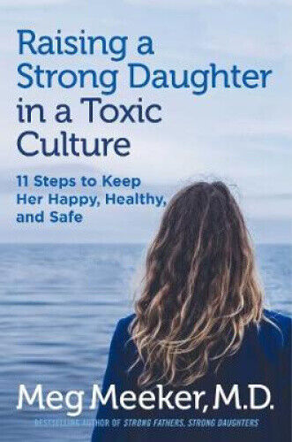 Raising a Strong Daughter in a Toxic Culture: 11 Steps to Keep Her Happy,