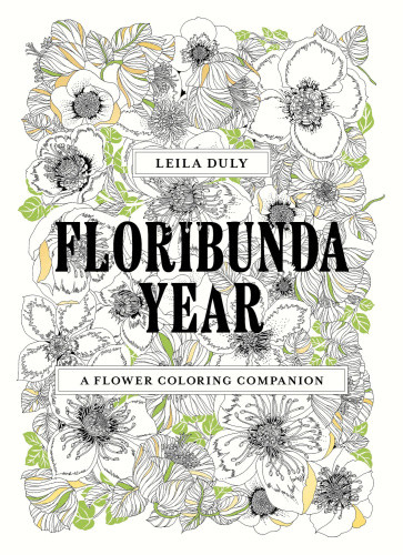 Floribunda Year : A Flower Colouring Companion by Duly, Leila
