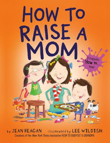 Jean Reagan Lee Wildish How to Raise a Mom (Tascabile) How To Series