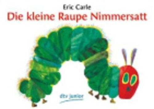 Die Kleine Raupe Nimmerstatt: the Very Hungry Caterpillar [German]