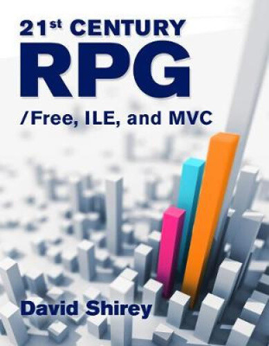 21st Century RPG: /Free, ILE, and MVC: Free, ILE, and MVC by Shirey, David
