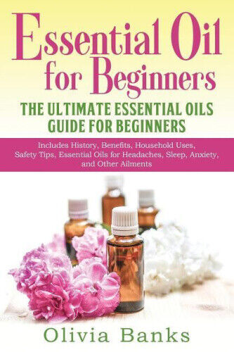 Essential Oil for Beginners: The Ultimate Essential Oils Guide for Beginners: