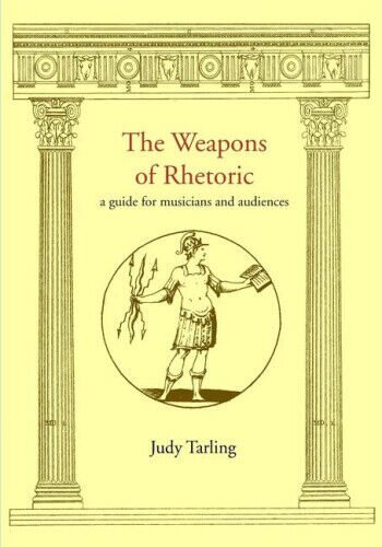 The Weapons of Rhetoric: a guide for musicians and audiences by Tarling, Judy