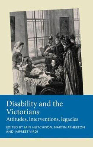 Disability and the Victorians: Attitudes, Interventions, Legacies (Disability