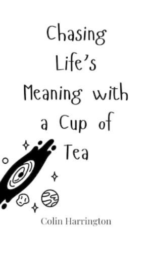 Colin Harrington Chasing Life's Meaning with a Cup of Tea (Copertina rigida)