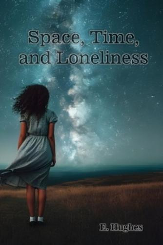E. Hughes E Hughes Space, Time, and Loneliness (Tascabile)
