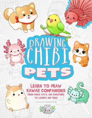 Drawing Chibi Pets: Learn to Draw Kawaii Companions from Dogs, Cats, and