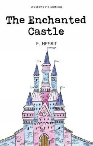 The Enchanted Castle (Wordsworth Children's Classics) by Edith Nesbit