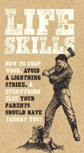Life Skills: How to Chop Wood, Avoid a Lightning Strike, and Everything Else