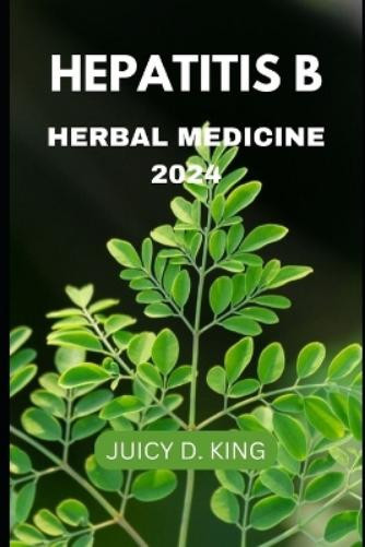 Juicy D. King Juicy D King Hepatitis B Herbal Medicine 2024 (Tascabile)