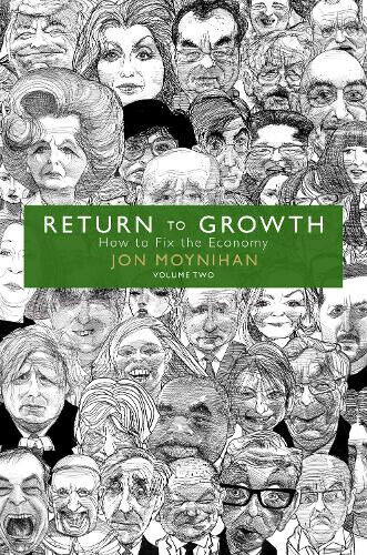 Return to Growth: How to Fix the Economy - Volume Two by Jon Moynihan