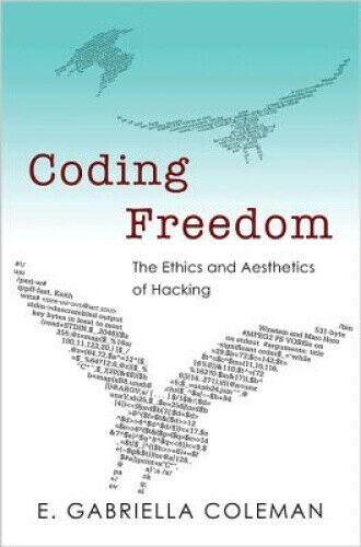 Coding Freedom: The Ethics and Aesthetics of Hacking by Coleman, E. Gabriella