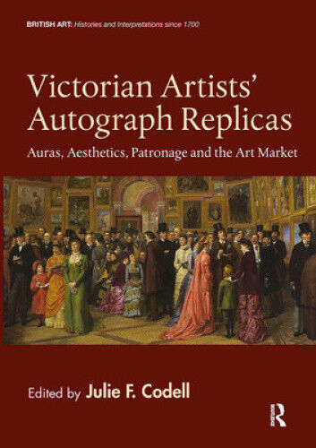 Victorian Artists' Autograph Replicas: Auras, Aesthetics, Patronage and the