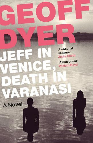 Geoff Dyer Jeff in Venice, Death in Varanasi (Tascabile)