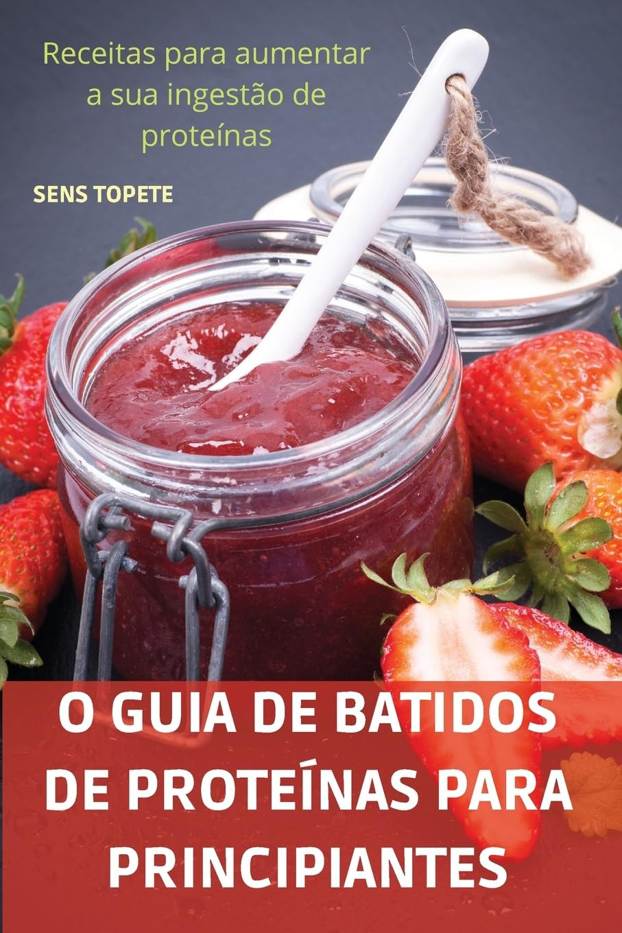 SENS TOPETE O GUIA DE BATIDOS DE PROTEÍNAS PARA PRINCIPIANTES (Tascabile)