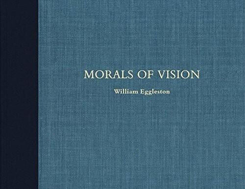 William Eggleston: Morals of Vision by William Eggleston