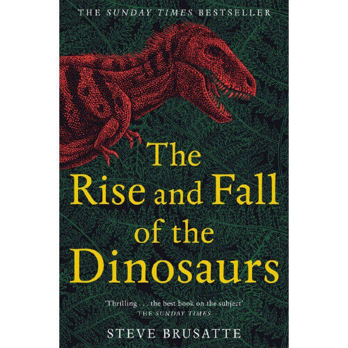 The Rise and Fall of the Dinosaurs: The Untold Story of a Lost World