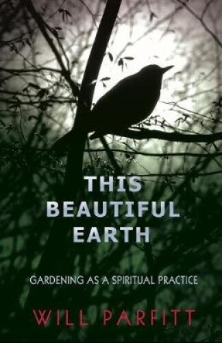 This Beautiful Earth: Gardening as a Spiritual Practice by Parfitt, Will