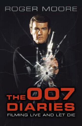 The 007 Diaries: Filming Live and Let Die by Sir Roger Moore, KBE.