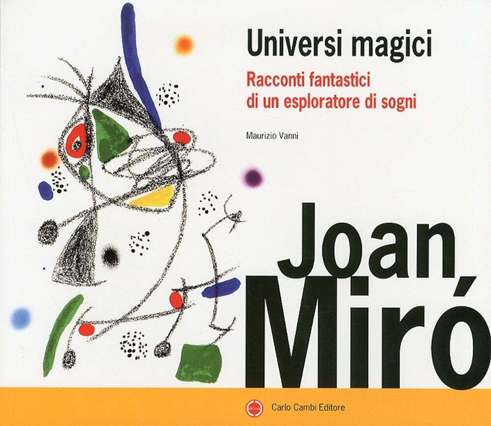 Joan Mirò. Universi Magici. Racconti Fantastici di un Esploratore di Sogni
