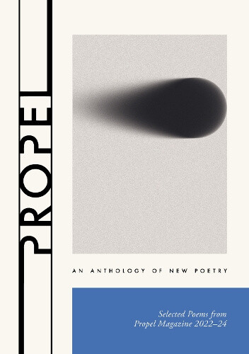 Propel: An Anthology of New Poetry: Selected Poems from Propel Magazine 2002–24