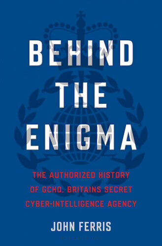 Behind the Enigma: The Authorized History of Gchq, Britain's Secret
