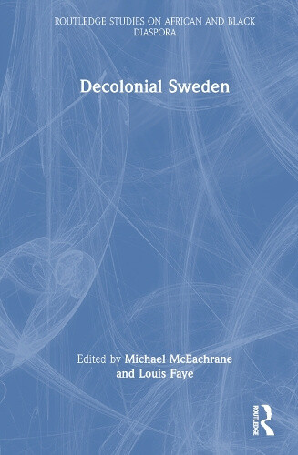 Decolonial Sweden (Routledge Studies on African and Black Diaspora)