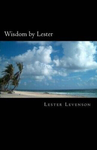 Wisdom by Lester: Lester Levenson's Teachings by Lester Levenson