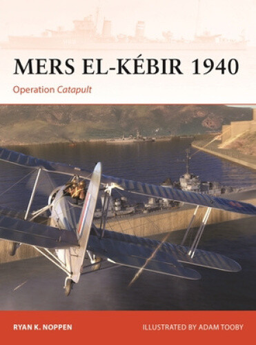 Mers el-Kébir 1940: Operation Catapult (Campaign) by Noppen, Ryan K
