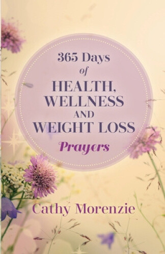 365 Days of Health, Wellness, and Weight Loss Prayers by Cathy Morenzie