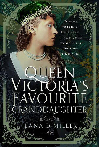 Queen Victoria's Favourite Granddaughter: Princess Victoria of Hesse and by