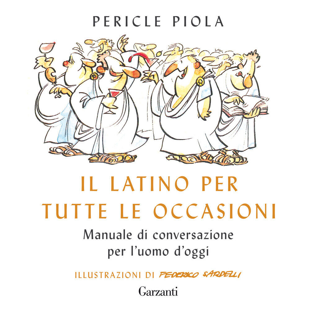 Il latino per tutte le occasioni. Manuale di conversazione per l'uomo d'og...