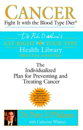 Cancer: Fight It with the Blood Type Diet: The Individualized Plan for