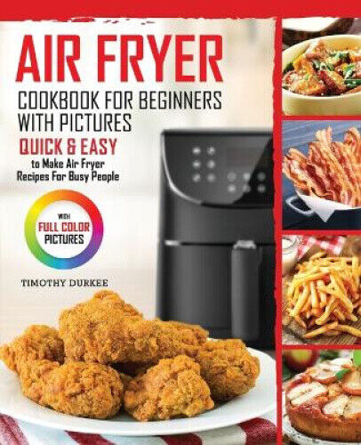 Air Fryer Cookbook For Beginners With Pictures: Quick & Easy To Make Air Fryer