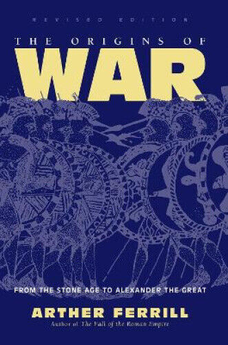 The Origins Of War: From The Stone Age To Alexander The Great, Revised Edition