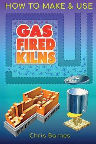 How To Make & Use Gas Fired Kilns by Christopher Barnes