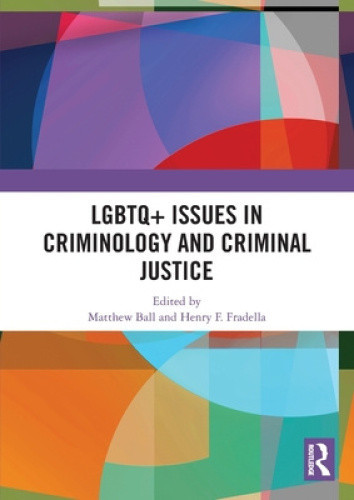 LGBTQ+ Issues in Criminology and Criminal Justice by Matthew Ball