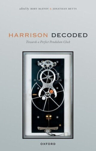 Harrison Decoded: Towards a Perfect Pendulum Clock by Rory McEvoy