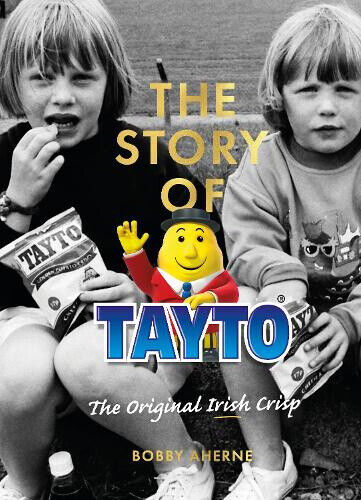 The Story of Tayto: The Original Irish Crisp by Bobby Aherne