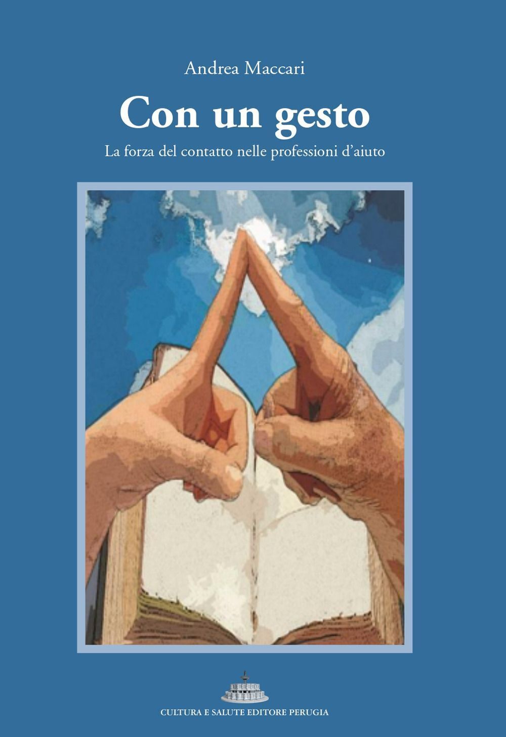 Libri Maccari Andrea - Con Un Gesto. La Forza Del Contatto Nelle Professioni D'a
