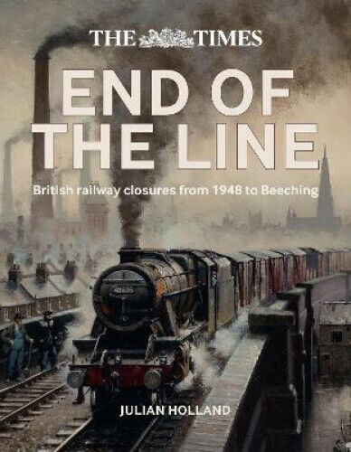 The Times End of the Line: British Railway Closures from 1948 to Beeching